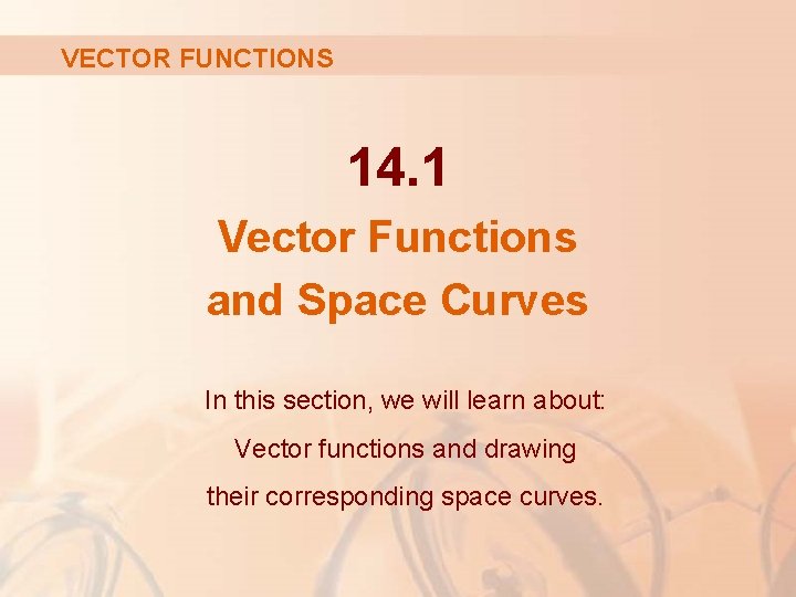 VECTOR FUNCTIONS 14. 1 Vector Functions and Space Curves In this section, we will