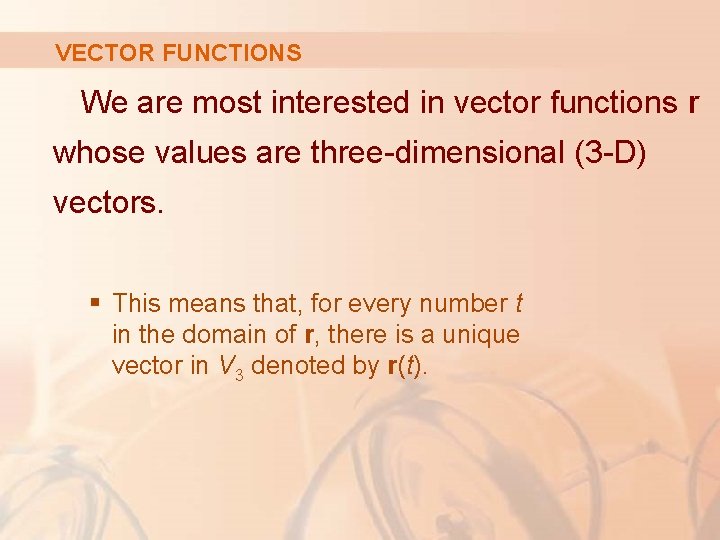 VECTOR FUNCTIONS We are most interested in vector functions r whose values are three-dimensional