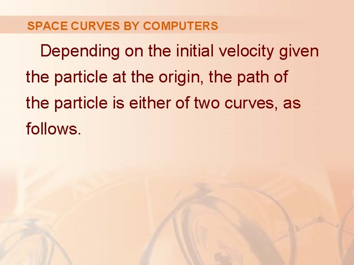 SPACE CURVES BY COMPUTERS Depending on the initial velocity given the particle at the