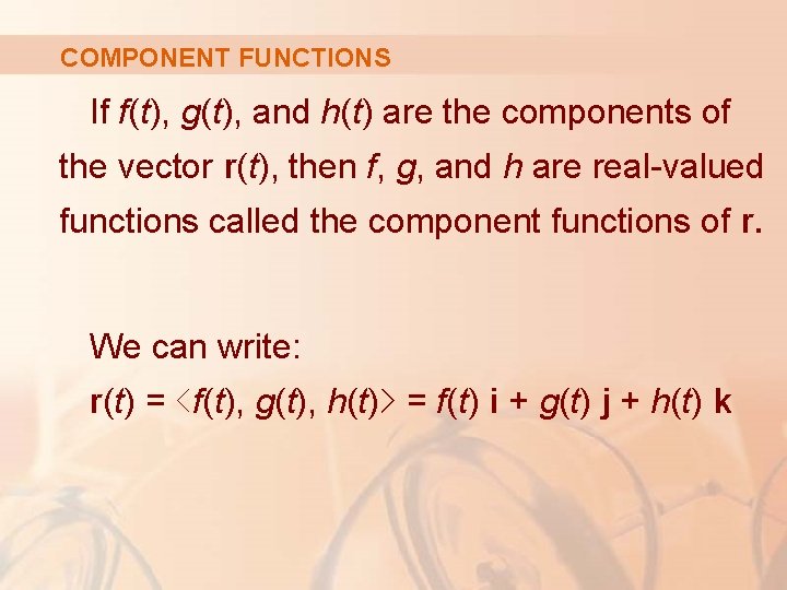 COMPONENT FUNCTIONS If f(t), g(t), and h(t) are the components of the vector r(t),