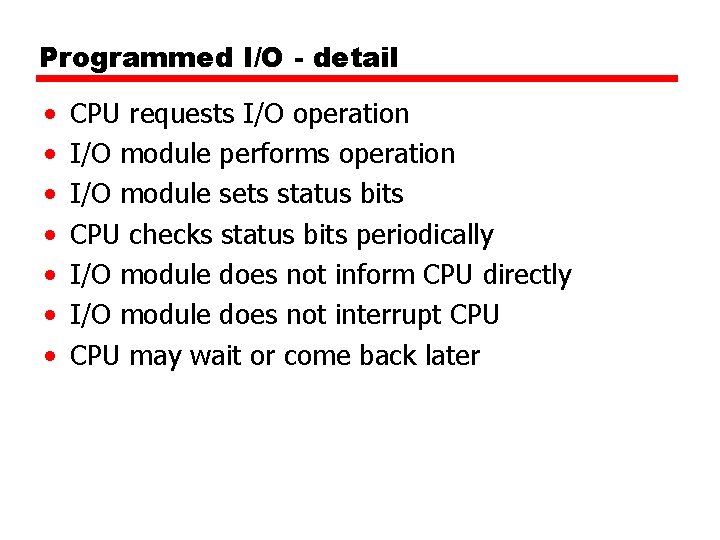 Programmed I/O - detail • • CPU requests I/O operation I/O module performs operation