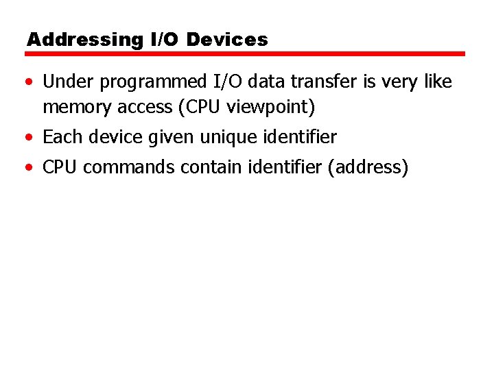 Addressing I/O Devices • Under programmed I/O data transfer is very like memory access