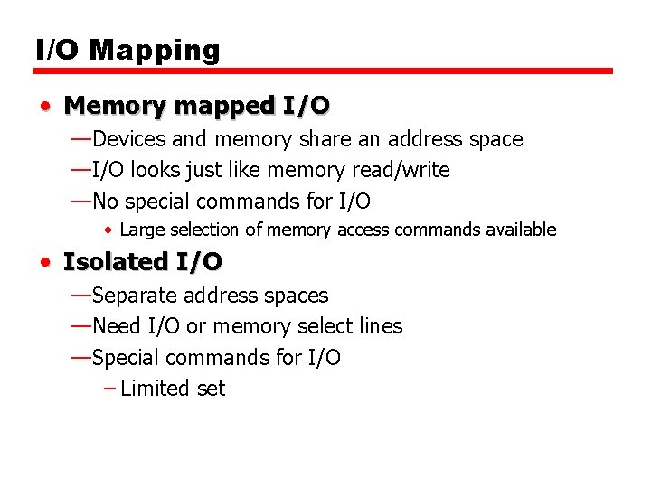 I/O Mapping • Memory mapped I/O —Devices and memory share an address space —I/O