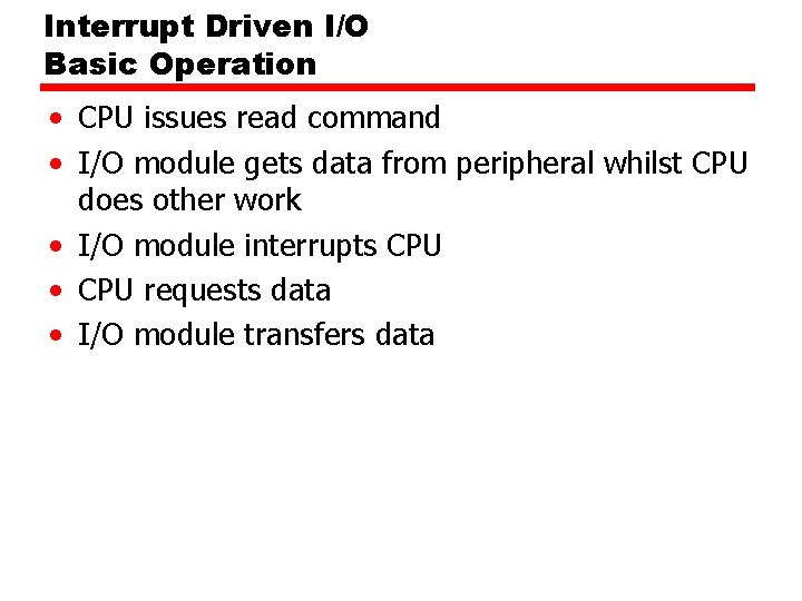 Interrupt Driven I/O Basic Operation • CPU issues read command • I/O module gets