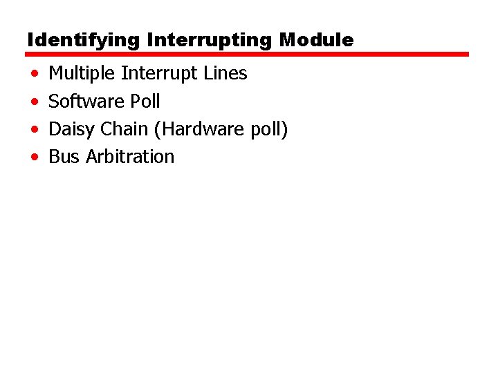 Identifying Interrupting Module • • Multiple Interrupt Lines Software Poll Daisy Chain (Hardware poll)