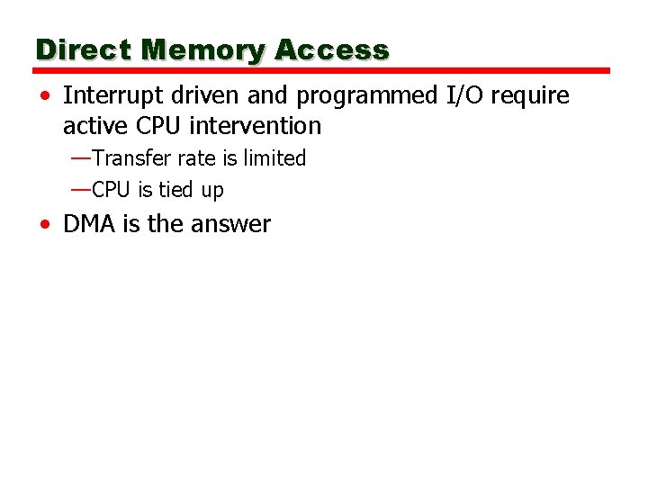 Direct Memory Access • Interrupt driven and programmed I/O require active CPU intervention —Transfer