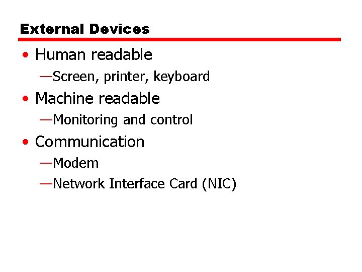 External Devices • Human readable —Screen, printer, keyboard • Machine readable —Monitoring and control