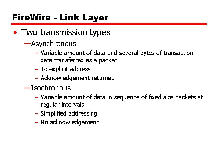 Fire. Wire - Link Layer • Two transmission types —Asynchronous – Variable amount of