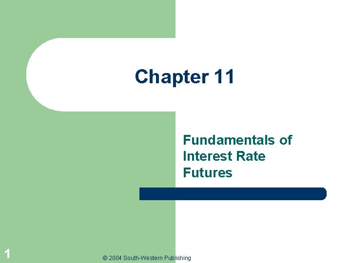 Chapter 11 Fundamentals of Interest Rate Futures 1 © 2004 South-Western Publishing 