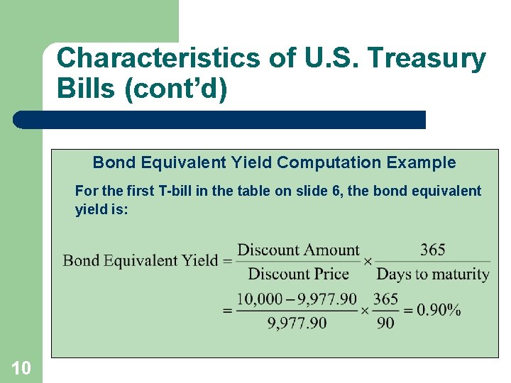 Characteristics of U. S. Treasury Bills (cont’d) Bond Equivalent Yield Computation Example For the