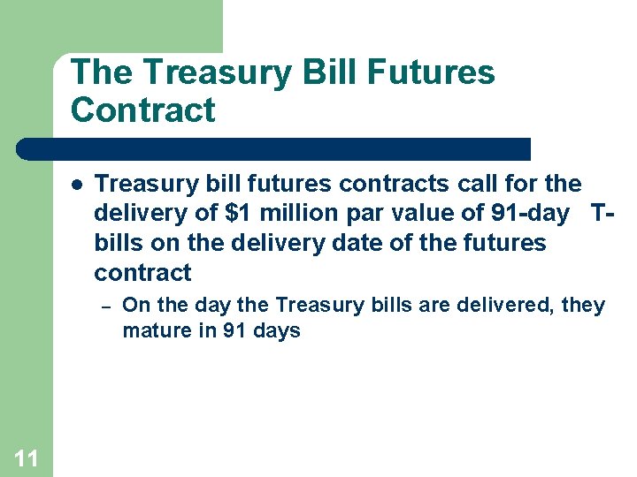 The Treasury Bill Futures Contract l Treasury bill futures contracts call for the delivery