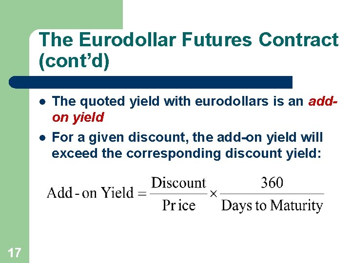 The Eurodollar Futures Contract (cont’d) l l 17 The quoted yield with eurodollars is