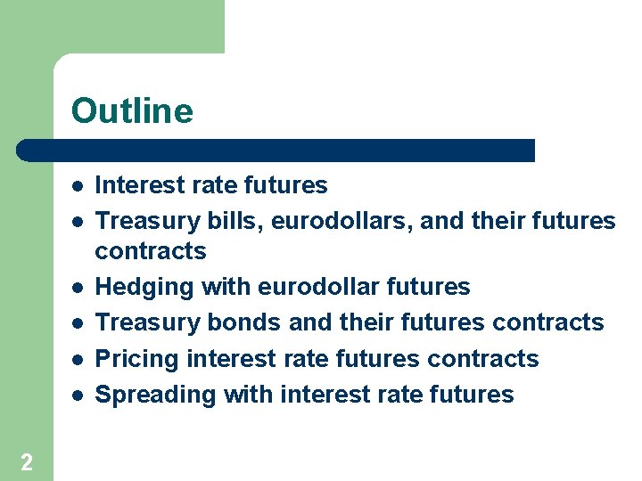 Outline l l l 2 Interest rate futures Treasury bills, eurodollars, and their futures