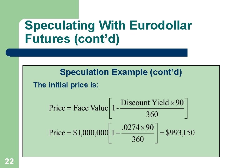 Speculating With Eurodollar Futures (cont’d) Speculation Example (cont’d) The initial price is: 22 