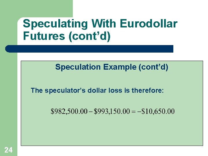 Speculating With Eurodollar Futures (cont’d) Speculation Example (cont’d) The speculator’s dollar loss is therefore: