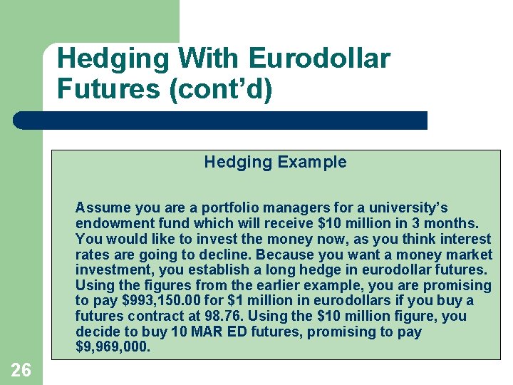 Hedging With Eurodollar Futures (cont’d) Hedging Example Assume you are a portfolio managers for