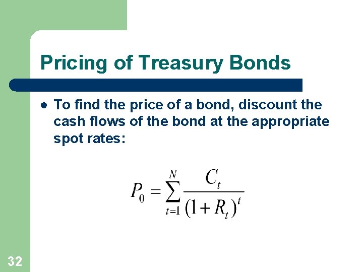 Pricing of Treasury Bonds l 32 To find the price of a bond, discount