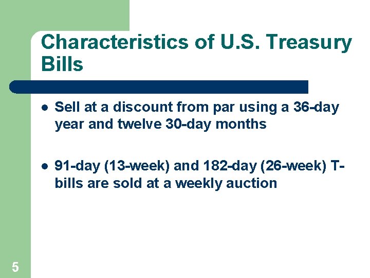 Characteristics of U. S. Treasury Bills 5 l Sell at a discount from par