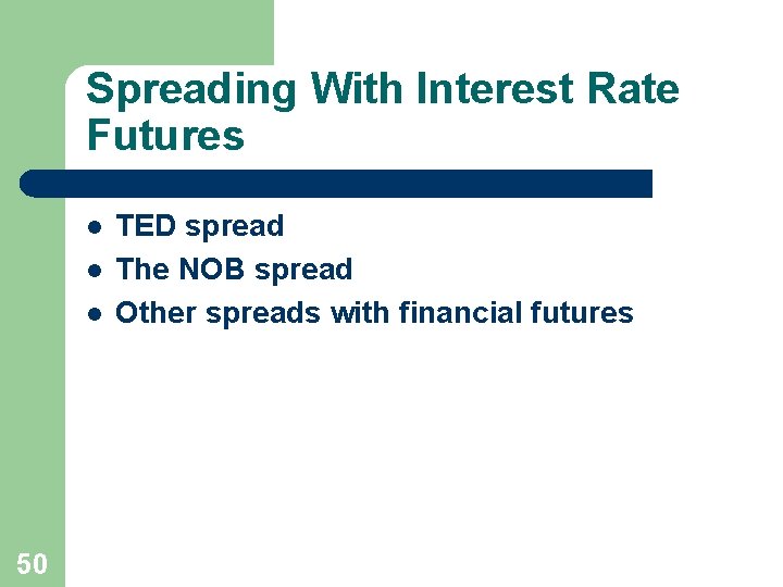 Spreading With Interest Rate Futures l l l 50 TED spread The NOB spread