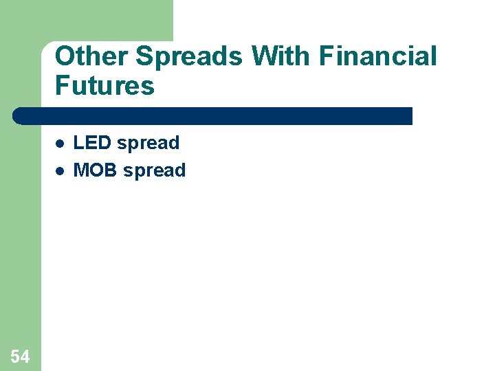 Other Spreads With Financial Futures l l 54 LED spread MOB spread 