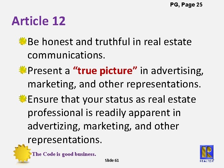 PG, Page 25 Article 12 Be honest and truthful in real estate communications. Present