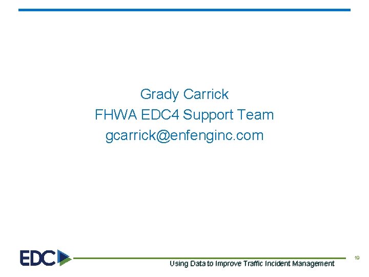 Grady Carrick FHWA EDC 4 Support Team gcarrick@enfenginc. com Using Data to Improve Traffic