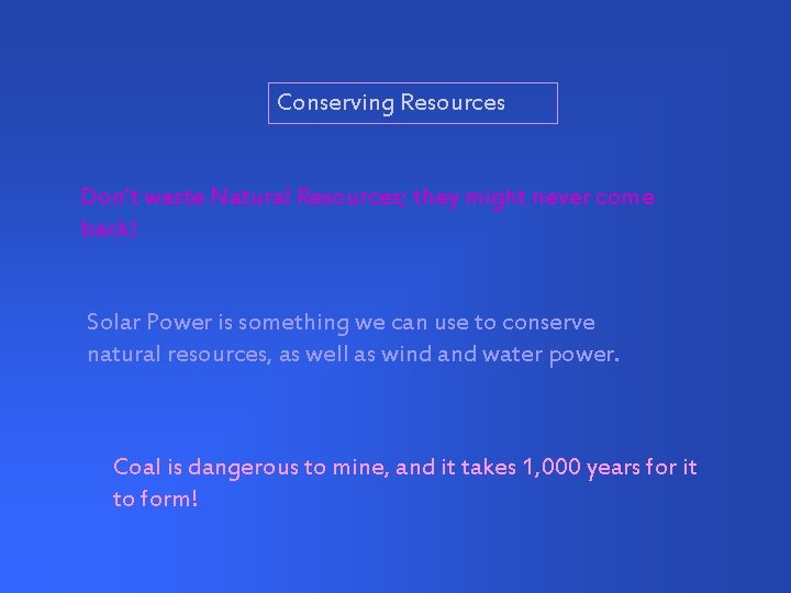 Conserving Resources Don’t waste Natural Resources; they might never come back! Solar Power is