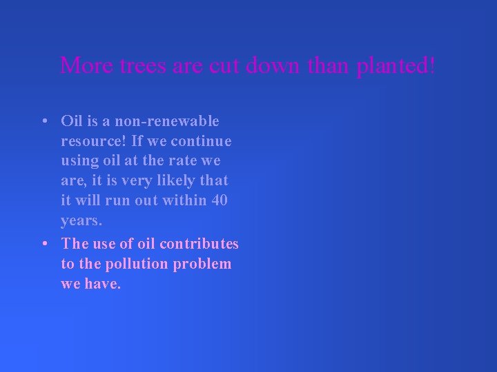 More trees are cut down than planted! • Oil is a non-renewable resource! If