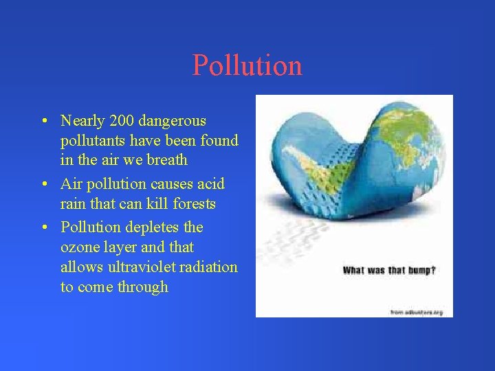 Pollution • Nearly 200 dangerous pollutants have been found in the air we breath