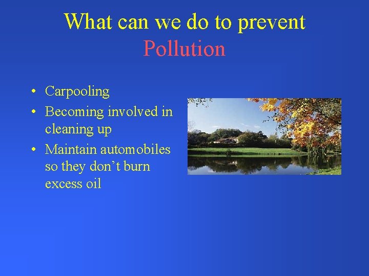 What can we do to prevent Pollution • Carpooling • Becoming involved in cleaning