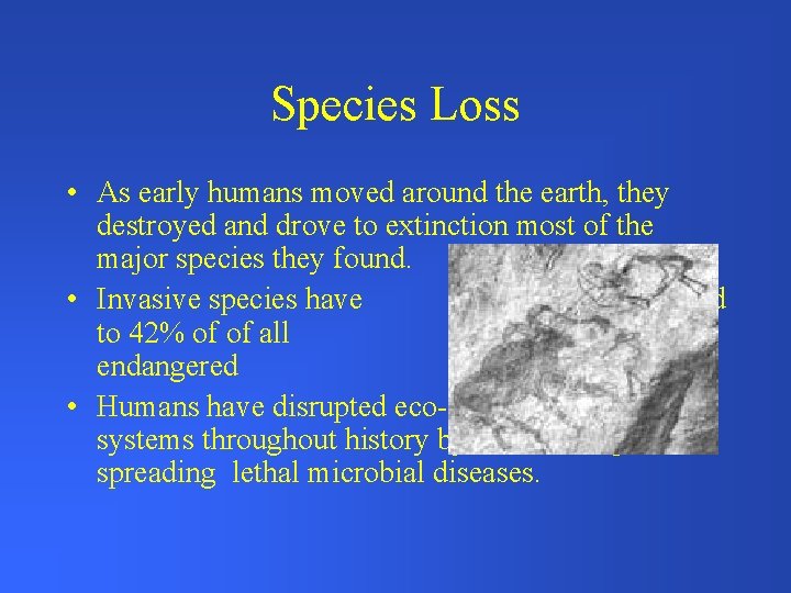 Species Loss • As early humans moved around the earth, they destroyed and drove