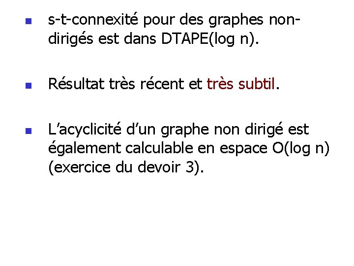 n n n s-t-connexité pour des graphes nondirigés est dans DTAPE(log n). Résultat très n n n s-t-connexité pour des graphes nondirigés est dans DTAPE(log n). Résultat très