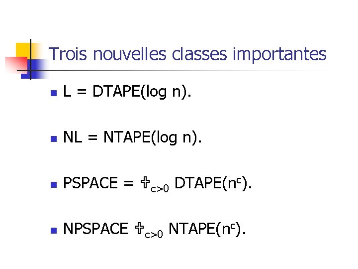 Trois nouvelles classes importantes n L = DTAPE(log n). n NL = NTAPE(log n). Trois nouvelles classes importantes n L = DTAPE(log n). n NL = NTAPE(log n).