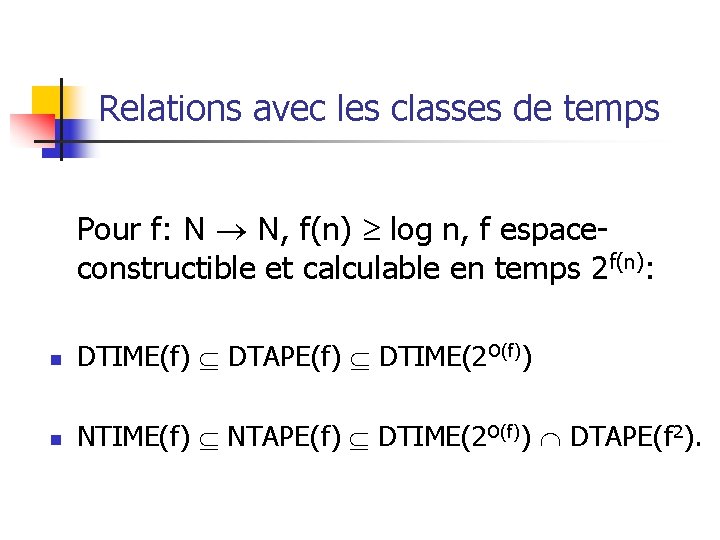 Relations avec les classes de temps Pour f: N N, f(n) log n, f Relations avec les classes de temps Pour f: N N, f(n) log n, f