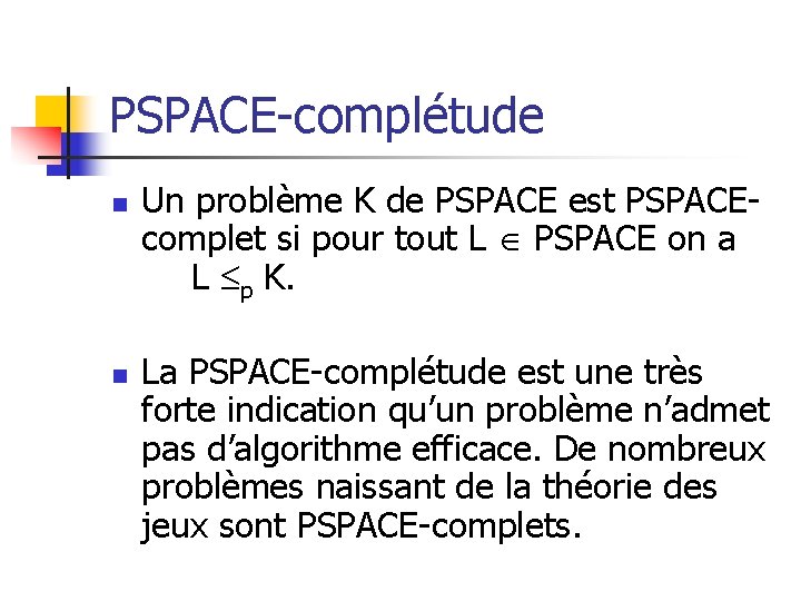 PSPACE-complétude n n Un problème K de PSPACE est PSPACEcomplet si pour tout L PSPACE-complétude n n Un problème K de PSPACE est PSPACEcomplet si pour tout L