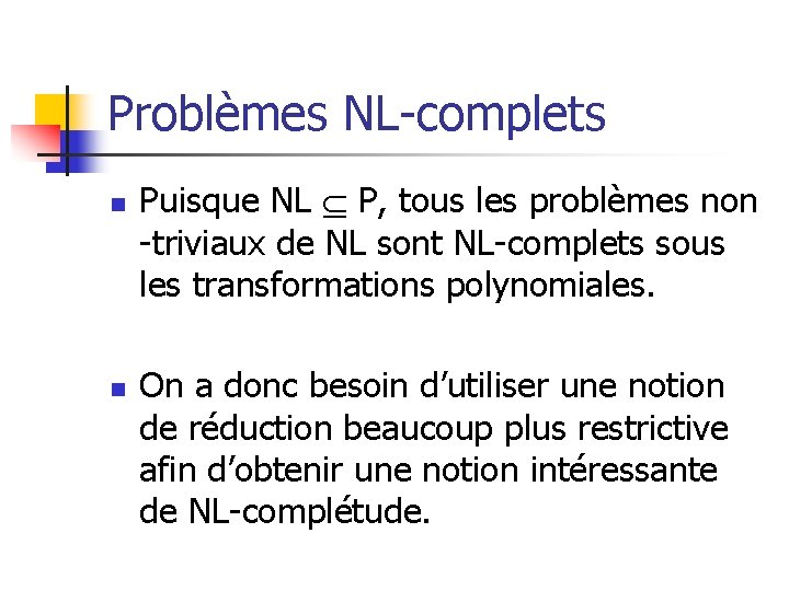 Problèmes NL-complets n n Puisque NL P, tous les problèmes non -triviaux de NL Problèmes NL-complets n n Puisque NL P, tous les problèmes non -triviaux de NL