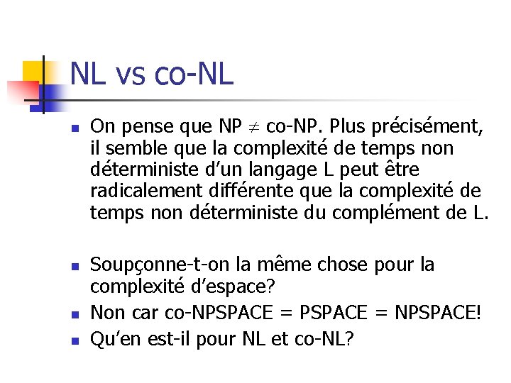 NL vs co-NL n n On pense que NP co-NP. Plus précisément, il semble NL vs co-NL n n On pense que NP co-NP. Plus précisément, il semble