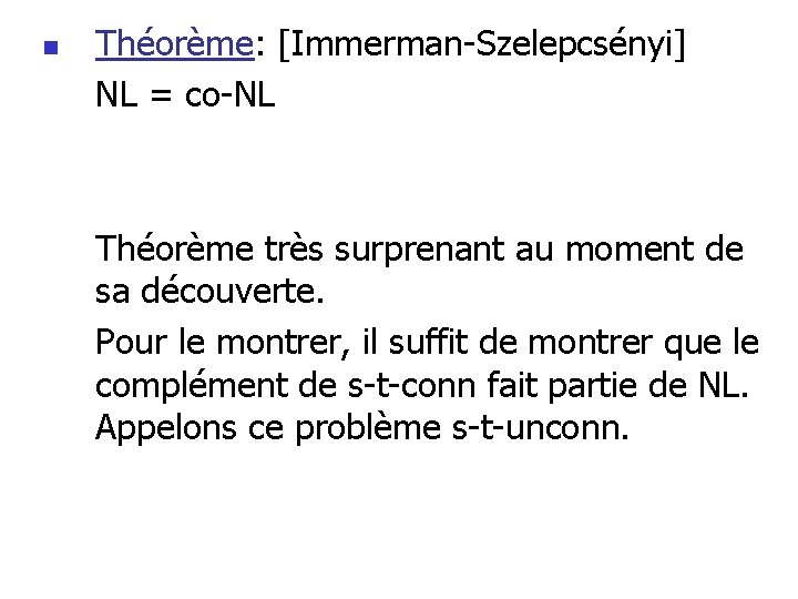 n Théorème: [Immerman-Szelepcsényi] NL = co-NL Théorème très surprenant au moment de sa découverte.