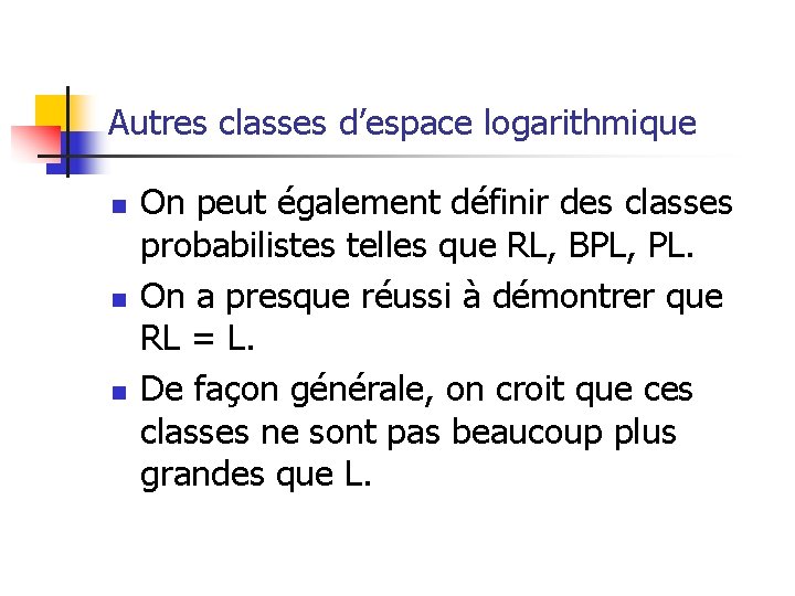Autres classes d’espace logarithmique n n n On peut également définir des classes probabilistes Autres classes d’espace logarithmique n n n On peut également définir des classes probabilistes