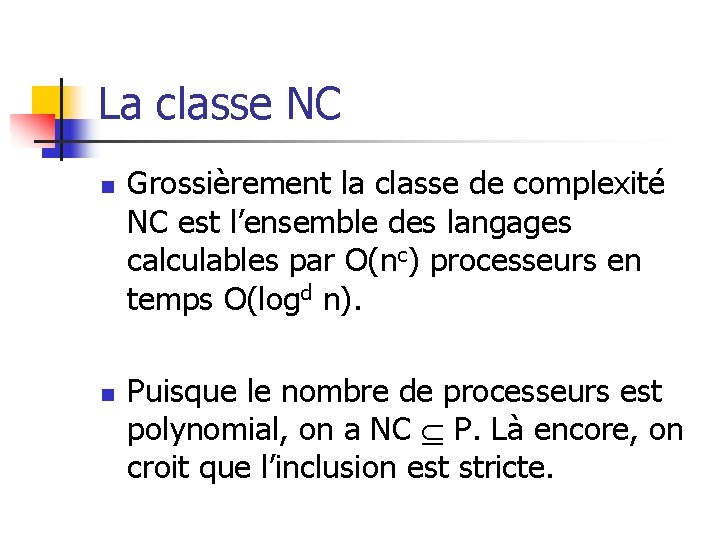 La classe NC n n Grossièrement la classe de complexité NC est l’ensemble des La classe NC n n Grossièrement la classe de complexité NC est l’ensemble des