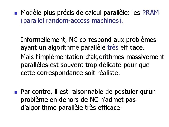 n Modèle plus précis de calcul parallèle: les PRAM (parallel random-access machines). Informellement, NC n Modèle plus précis de calcul parallèle: les PRAM (parallel random-access machines). Informellement, NC