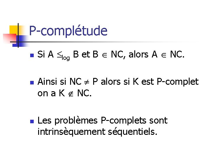 P-complétude n n n Si A log B et B NC, alors A NC. P-complétude n n n Si A log B et B NC, alors A NC.