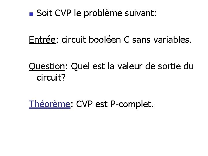 n Soit CVP le problème suivant: Entrée: circuit booléen C sans variables. Question: Quel n Soit CVP le problème suivant: Entrée: circuit booléen C sans variables. Question: Quel
