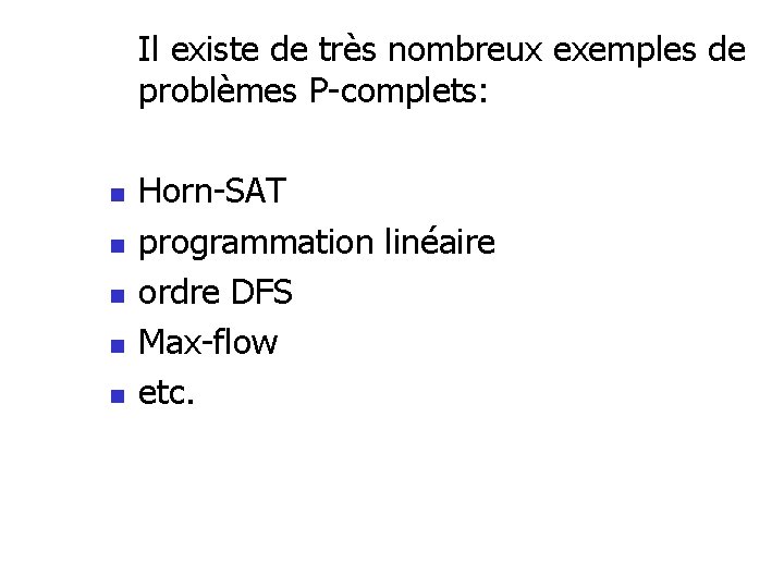 Il existe de très nombreux exemples de problèmes P-complets: n n n Horn-SAT programmation Il existe de très nombreux exemples de problèmes P-complets: n n n Horn-SAT programmation