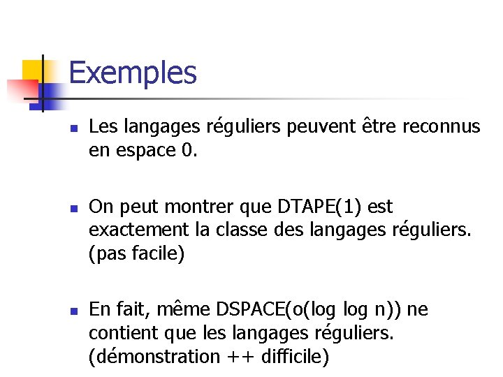 Exemples n n n Les langages réguliers peuvent être reconnus en espace 0. On Exemples n n n Les langages réguliers peuvent être reconnus en espace 0. On
