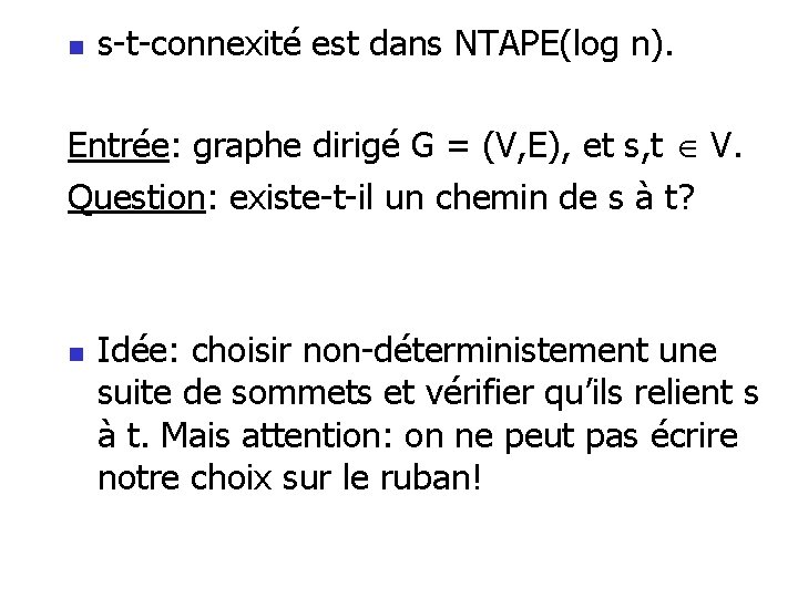 n s-t-connexité est dans NTAPE(log n). Entrée: graphe dirigé G = (V, E), et n s-t-connexité est dans NTAPE(log n). Entrée: graphe dirigé G = (V, E), et