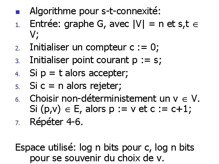 n 1. 2. 3. 4. 5. 6. 7. Algorithme pour s-t-connexité: Entrée: graphe G, n 1. 2. 3. 4. 5. 6. 7. Algorithme pour s-t-connexité: Entrée: graphe G,