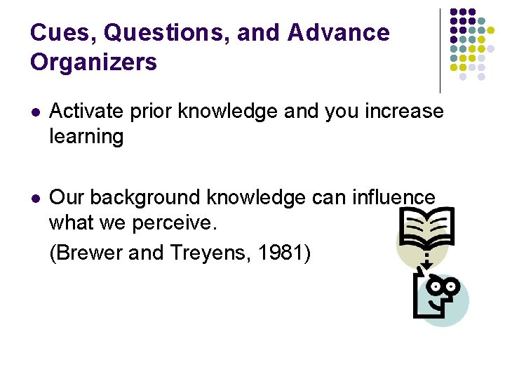 Cues, Questions, and Advance Organizers l Activate prior knowledge and you increase learning l