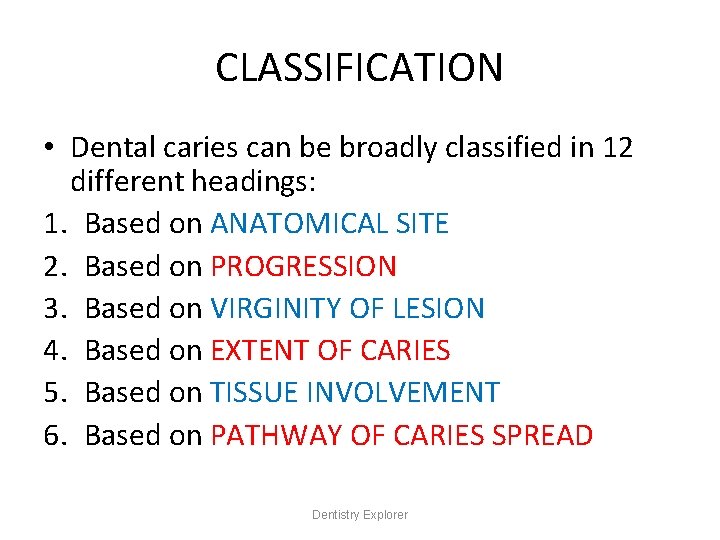 CLASSIFICATION • Dental caries can be broadly classified in 12 different headings: 1. Based