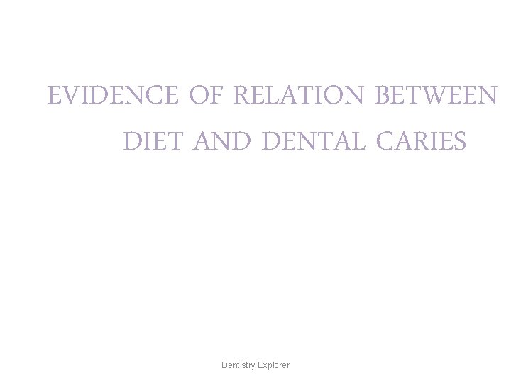 EVIDENCE OF RELATION BETWEEN DIET AND DENTAL CARIES Dentistry Explorer 